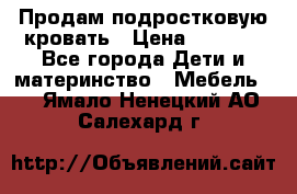 Продам подростковую кровать › Цена ­ 4 000 - Все города Дети и материнство » Мебель   . Ямало-Ненецкий АО,Салехард г.